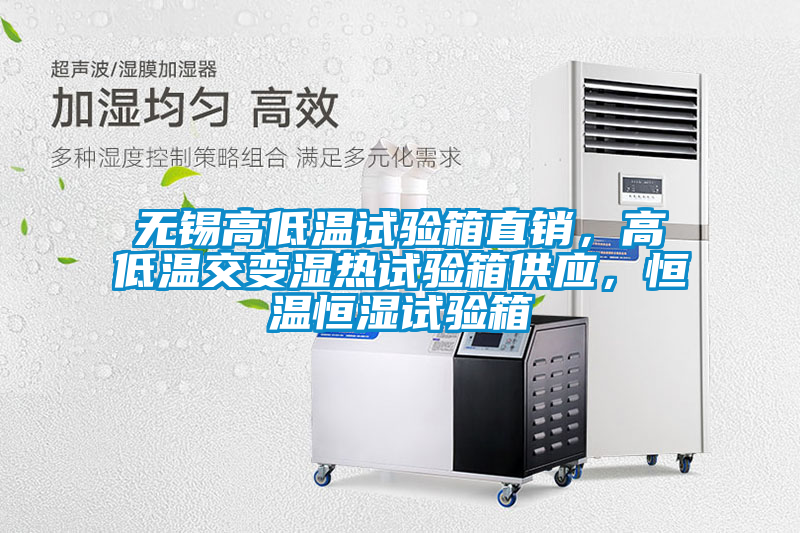 無錫高低溫試驗箱直銷，高低溫交變濕熱試驗箱供應(yīng)，恒溫恒濕試驗箱