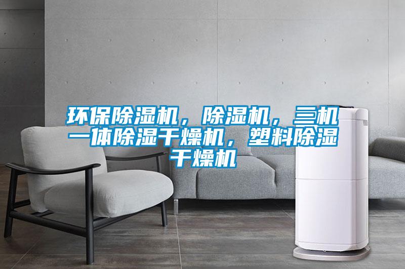 環(huán)保除濕機，除濕機，三機一體除濕干燥機，塑料除濕干燥機