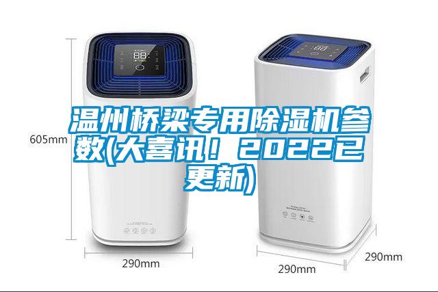 溫州橋梁專用除濕機(jī)參數(shù)(大喜訊！2022已更新)