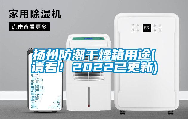 揚(yáng)州防潮干燥箱用途(請(qǐng)看！2022已更新)