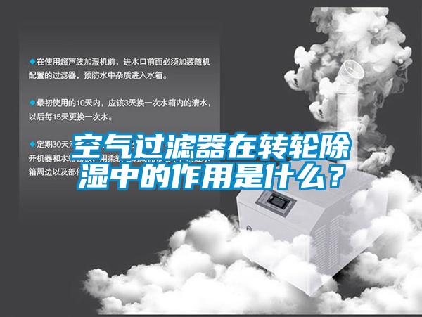空氣過(guò)濾器在轉(zhuǎn)輪除濕中的作用是什么？