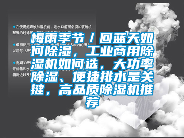 梅雨季節(jié)／回藍天如何除濕，工業(yè)商用除濕機如何選，大功率除濕、便捷排水是關(guān)鍵，高品質(zhì)除濕機推薦
