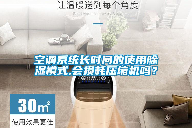 空調(diào)系統(tǒng)長(zhǎng)時(shí)間的使用除濕模式,會(huì)損耗壓縮機(jī)嗎？