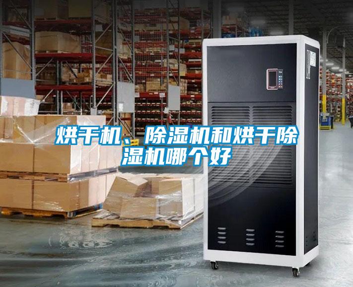 烘干機(jī)、除濕機(jī)和烘干除濕機(jī)哪個(gè)好