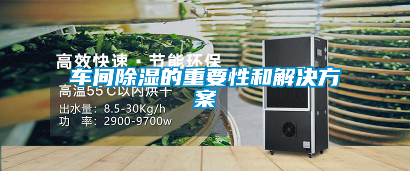 車(chē)間除濕的重要性和解決方案