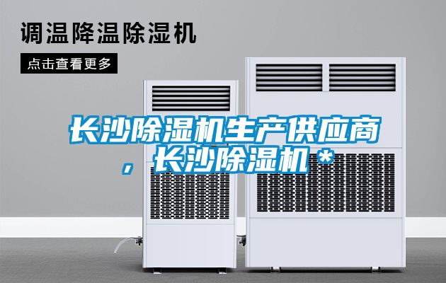 長(zhǎng)沙除濕機(jī)生產(chǎn)供應(yīng)商，長(zhǎng)沙除濕機(jī)＊