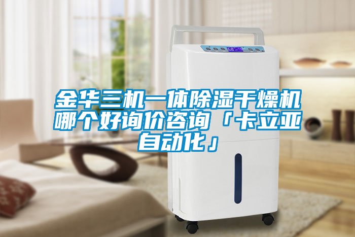 金華三機(jī)一體除濕干燥機(jī)哪個好詢價咨詢「卡立亞自動化」