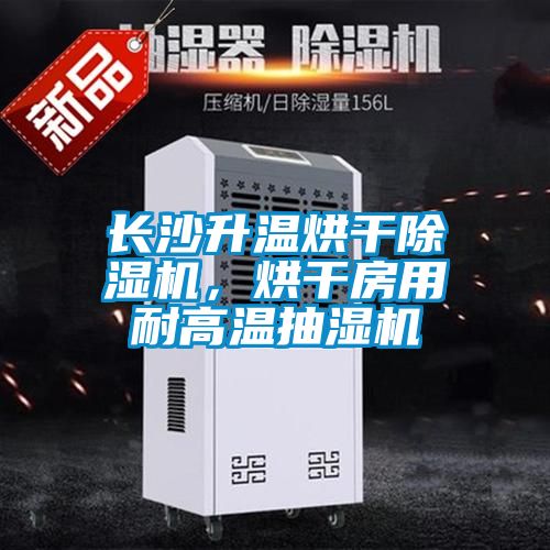 長沙升溫烘干除濕機，烘干房用耐高溫抽濕機
