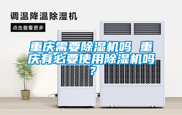 重慶需要除濕機(jī)嗎 重慶有必要使用除濕機(jī)嗎？
