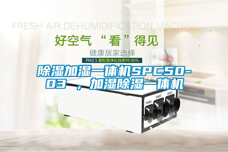 除濕加濕一體機(jī)SPC50-03 ，加濕除濕一體機(jī)