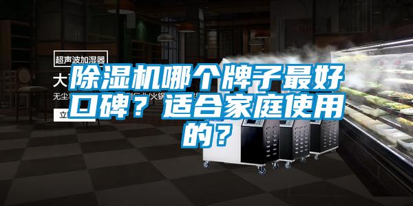 除濕機(jī)哪個(gè)牌子最好口碑？適合家庭使用的？