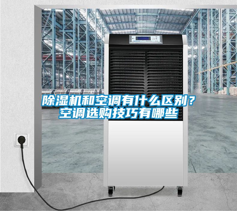除濕機和空調有什么區(qū)別？空調選購技巧有哪些