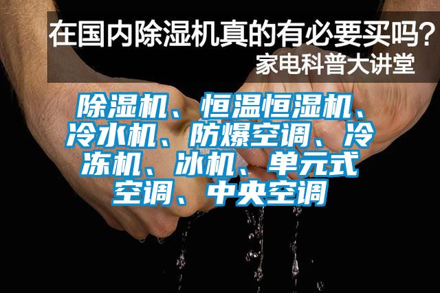 除濕機、恒溫恒濕機、冷水機、防爆空調(diào)、冷凍機、冰機、單元式空調(diào)、中央空調(diào)