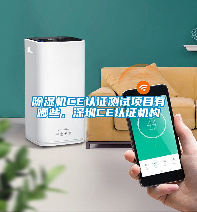 除濕機CE認(rèn)證測試項目有哪些，深圳CE認(rèn)證機構(gòu)