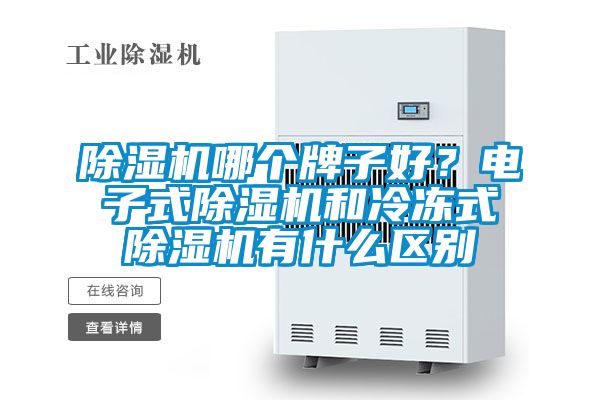 除濕機(jī)哪個(gè)牌子好？電子式除濕機(jī)和冷凍式除濕機(jī)有什么區(qū)別