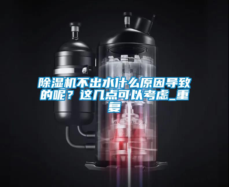 除濕機不出水什么原因?qū)е碌哪?？這幾點可以考慮_重復(fù)