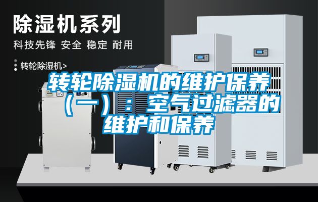 轉(zhuǎn)輪除濕機(jī)的維護(hù)保養(yǎng)（一）：空氣過濾器的維護(hù)和保養(yǎng)