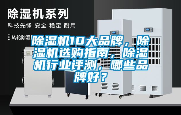 除濕機10大品牌，除濕機選購指南，除濕機行業(yè)評測，哪些品牌好？