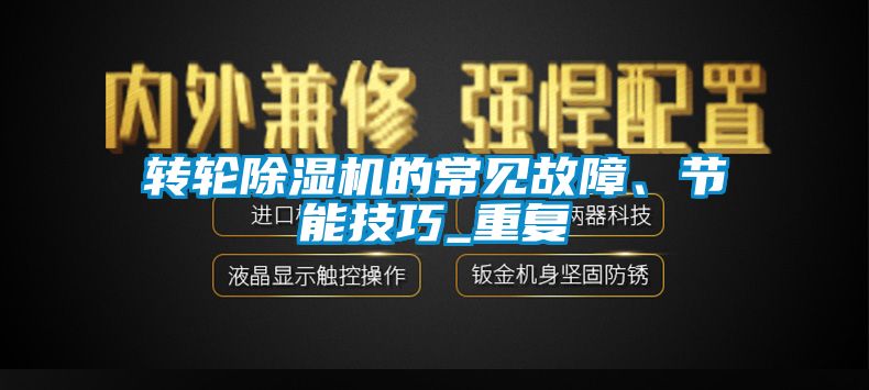 轉(zhuǎn)輪除濕機(jī)的常見故障、節(jié)能技巧_重復(fù)