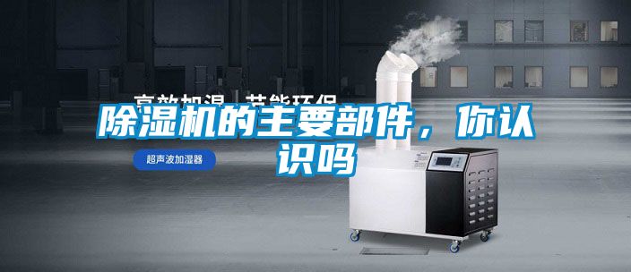 除濕機(jī)的主要部件，你認(rèn)識嗎