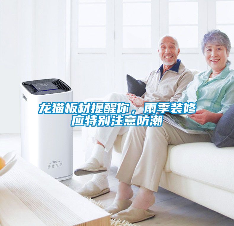 龍貓板材提醒你，雨季裝修應(yīng)特別注意防潮